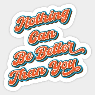 Nothing can be better than you Sticker